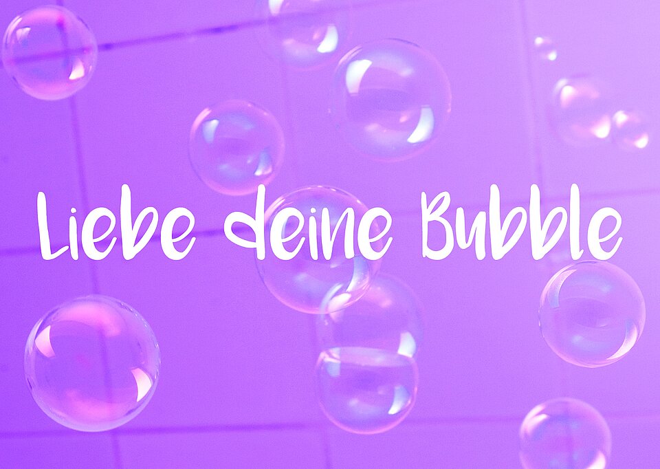 Liebe deine Bubble